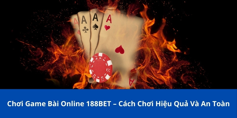 Chơi Game Bài Online 188BET – Cách Chơi Hiệu Quả Và An Toàn 1 chơi game bài online 188BET