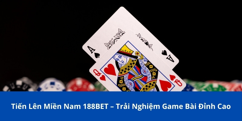 Tiến Lên Miền Nam 188BET – Trải Nghiệm Game Bài Đỉnh Cao 1 Tiến lên Miền Nam 188BET
